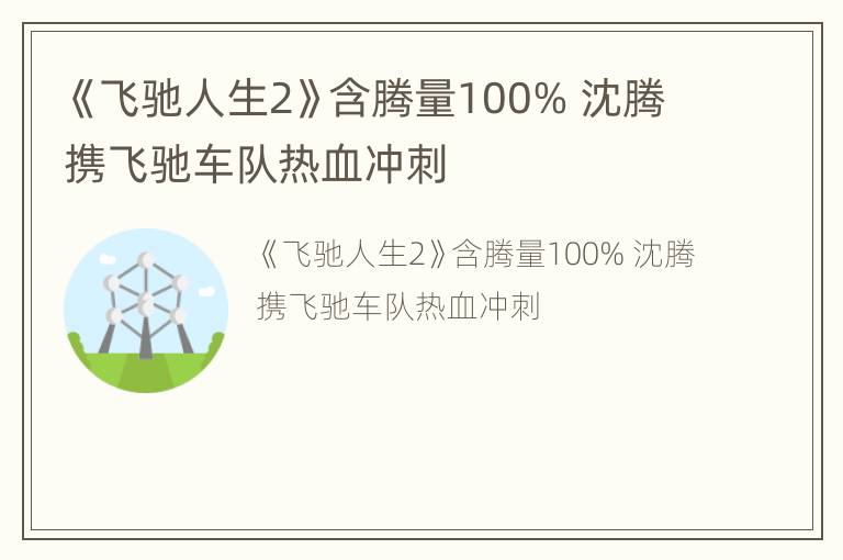 《飞驰人生2》含腾量100% 沈腾携飞驰车队热血冲刺