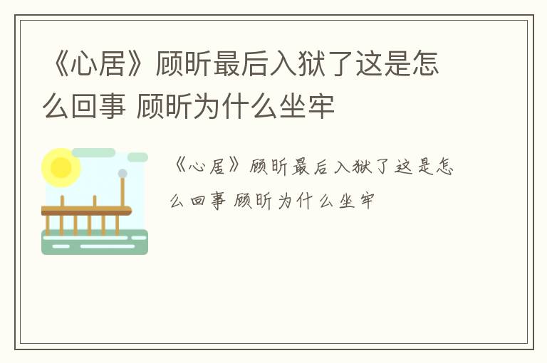 《心居》顾昕最后入狱了这是怎么回事 顾昕为什么坐牢