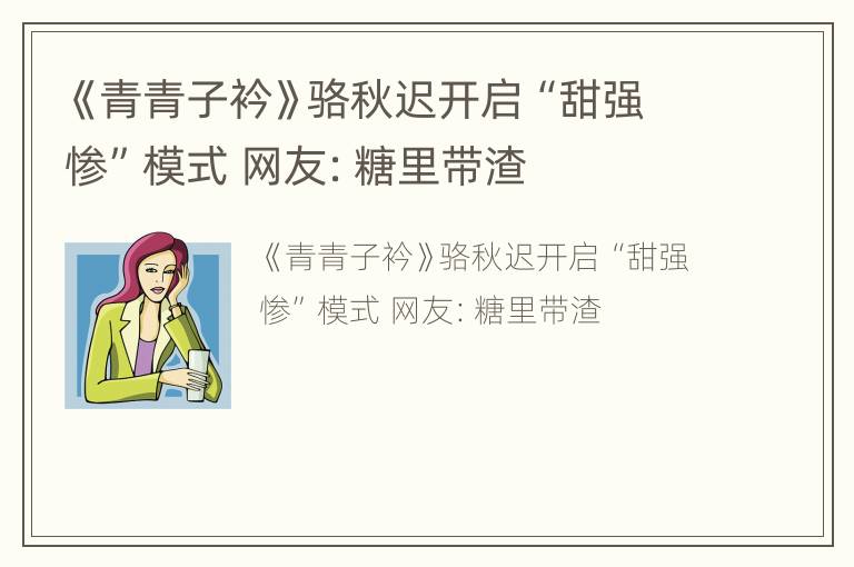 《青青子衿》骆秋迟开启“甜强惨”模式 网友：糖里带渣