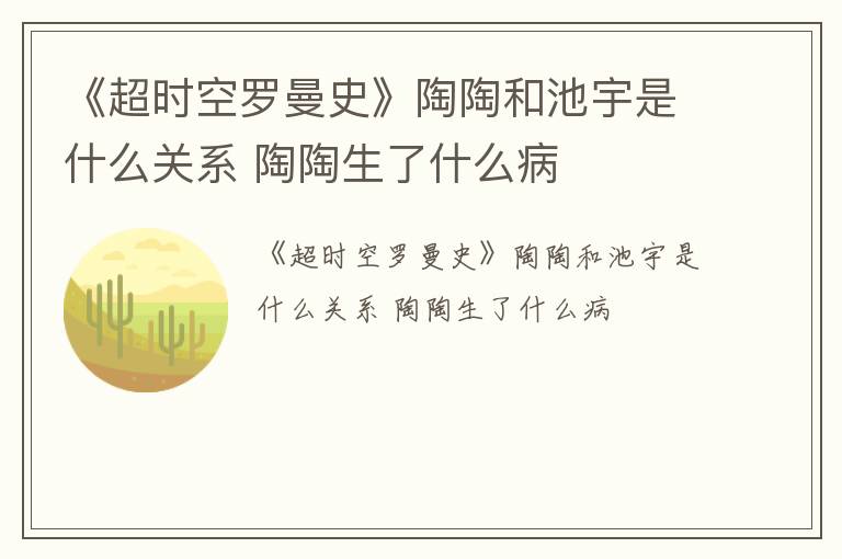 《超时空罗曼史》陶陶和池宇是什么关系 陶陶生了什么病