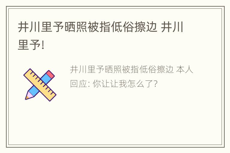 井川里予晒照被指低俗擦边 井川里予!