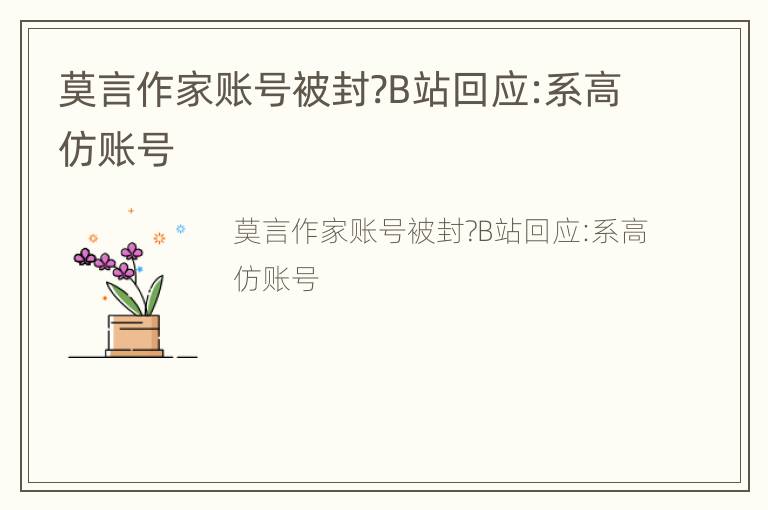 莫言作家账号被封?B站回应:系高仿账号