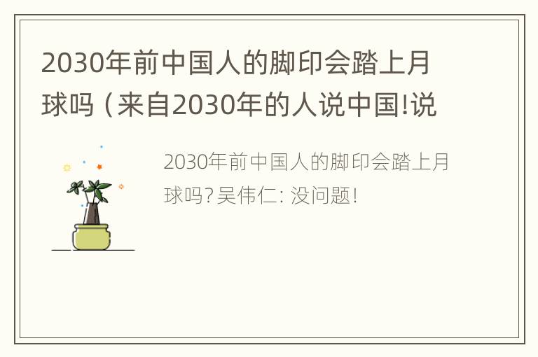 2030年前中国人的脚印会踏上月球吗（来自2030年的人说中国!说了什么?怎么回事?终于真相了!）