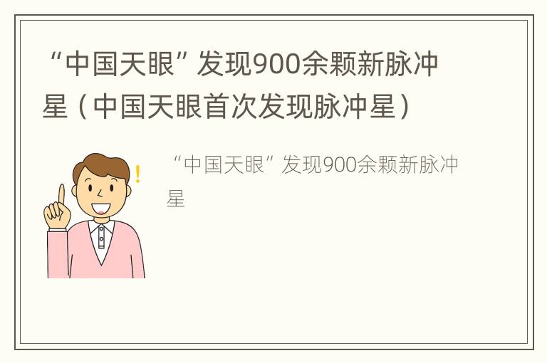 “中国天眼”发现900余颗新脉冲星（中国天眼首次发现脉冲星）