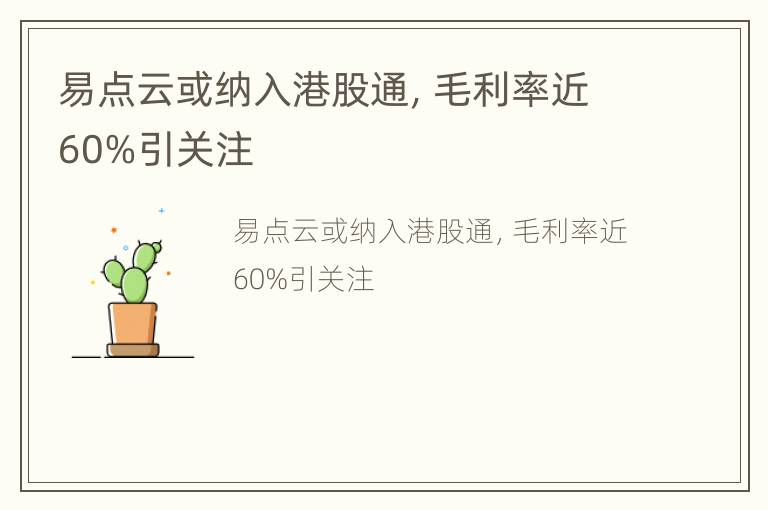 易点云或纳入港股通，毛利率近60%引关注