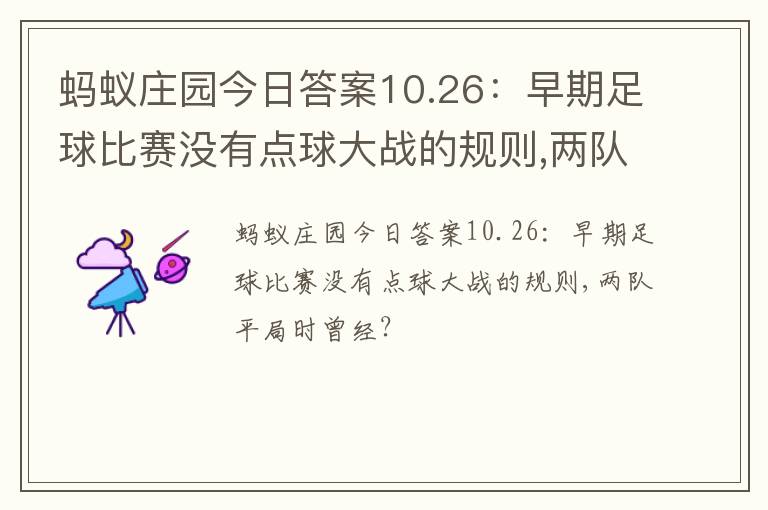 蚂蚁庄园今日答案10.26：早期足球比赛没有点球大战的规则,两队平局时曾经？