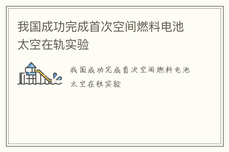 我国成功完成首次空间燃料电池太空在轨实验