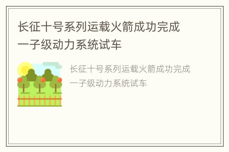 长征十号系列运载火箭成功完成一子级动力系统试车