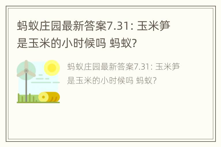 蚂蚁庄园最新答案7.31：玉米笋是玉米的小时候吗 蚂蚁？