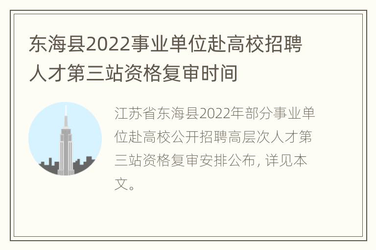 东海县2022事业单位赴高校招聘人才第三站资格复审时间