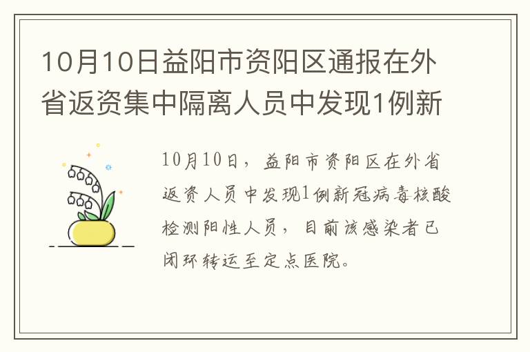 10月10日益阳市资阳区通报在外省返资集中隔离人员中发现1例新冠肺炎核酸检测阳性人员