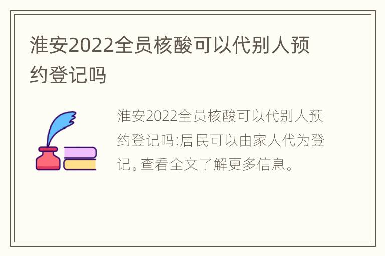 淮安2022全员核酸可以代别人预约登记吗