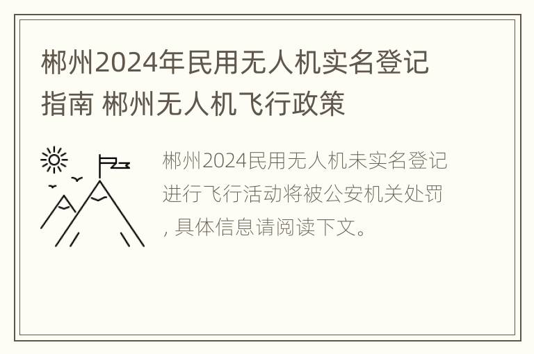 郴州2024年民用无人机实名登记指南 郴州无人机飞行政策