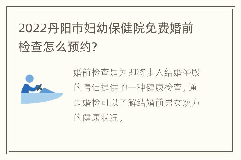 2022丹阳市妇幼保健院免费婚前检查怎么预约？