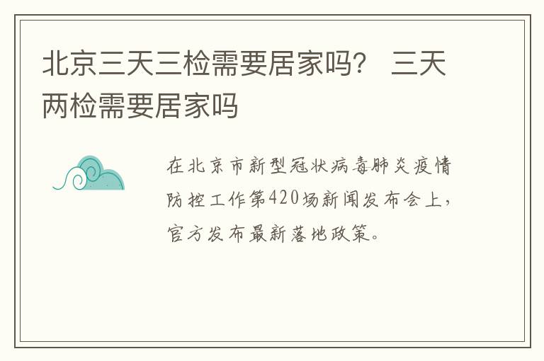 北京三天三检需要居家吗？ 三天两检需要居家吗