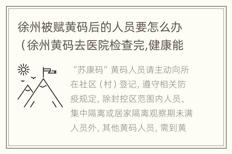 徐州被赋黄码后的人员要怎么办（徐州黄码去医院检查完,健康能转绿码吗）