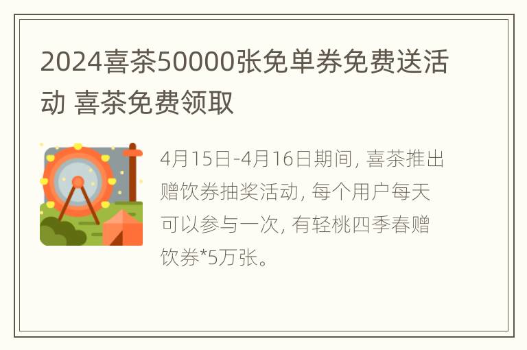 2024喜茶50000张免单券免费送活动 喜茶免费领取