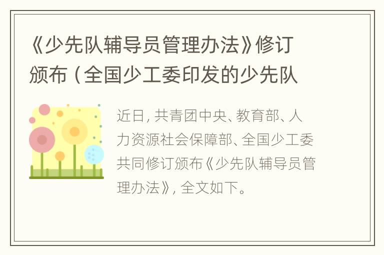 《少先队辅导员管理办法》修订颁布（全国少工委印发的少先队辅导员管理办法要求）