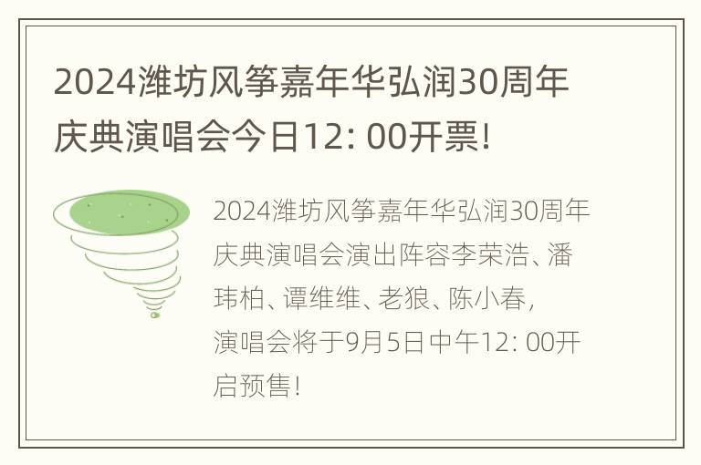 2024潍坊风筝嘉年华弘润30周年庆典演唱会今日12：00开票！