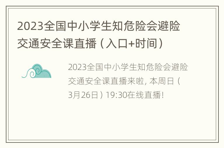 2023全国中小学生知危险会避险交通安全课直播（入口+时间）