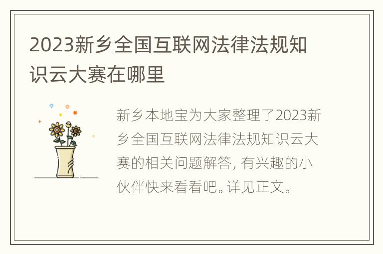 2023新乡全国互联网法律法规知识云大赛在哪里