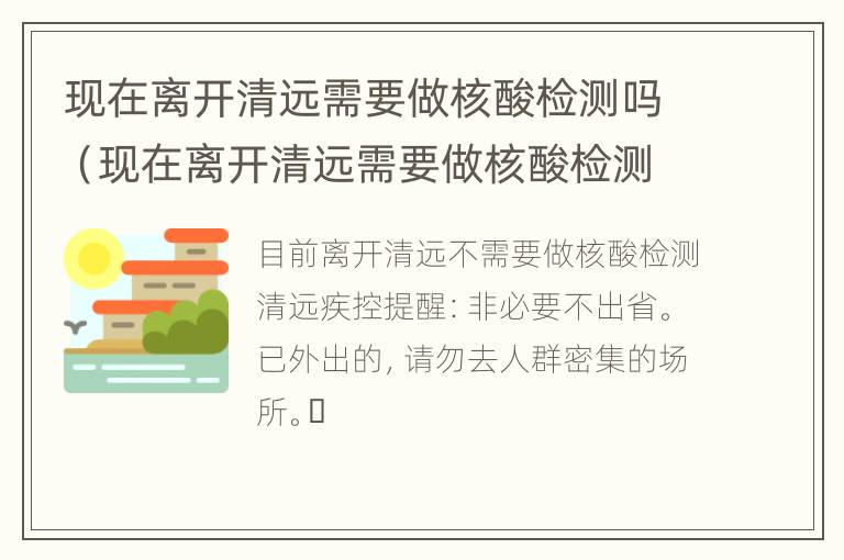 现在离开清远需要做核酸检测吗（现在离开清远需要做核酸检测吗最新消息）