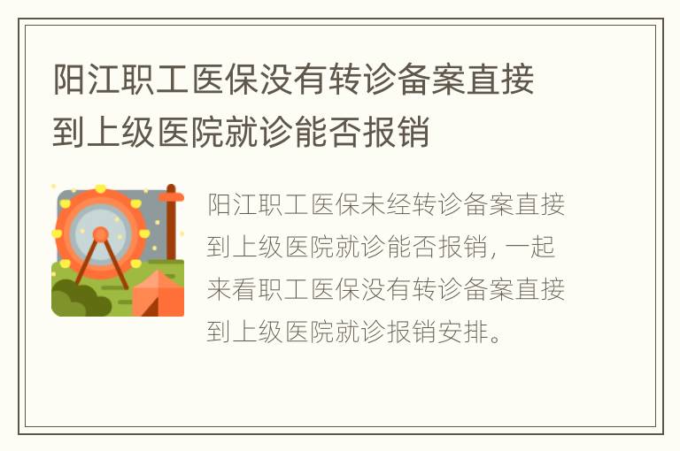 阳江职工医保没有转诊备案直接到上级医院就诊能否报销