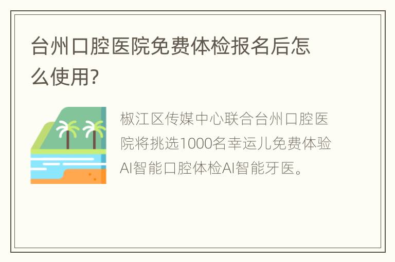 台州口腔医院免费体检报名后怎么使用？