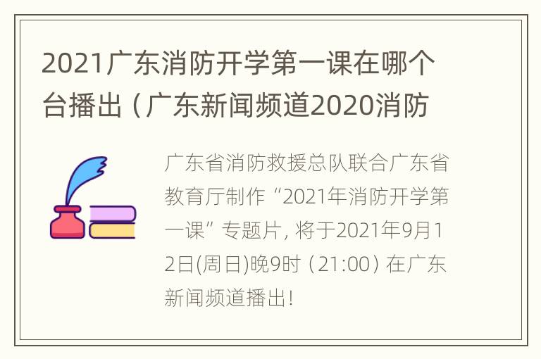 2021广东消防开学第一课在哪个台播出（广东新闻频道2020消防开学第一课）