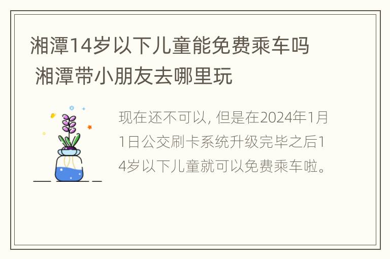 湘潭14岁以下儿童能免费乘车吗 湘潭带小朋友去哪里玩