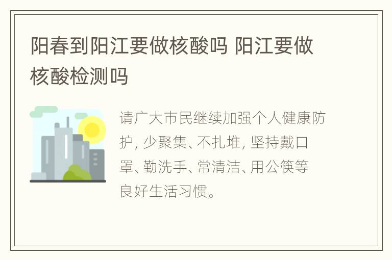 阳春到阳江要做核酸吗 阳江要做核酸检测吗