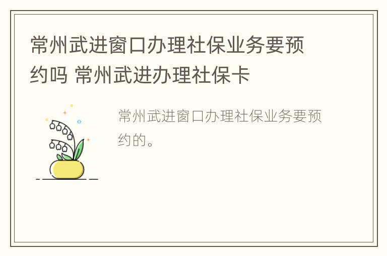 常州武进窗口办理社保业务要预约吗 常州武进办理社保卡