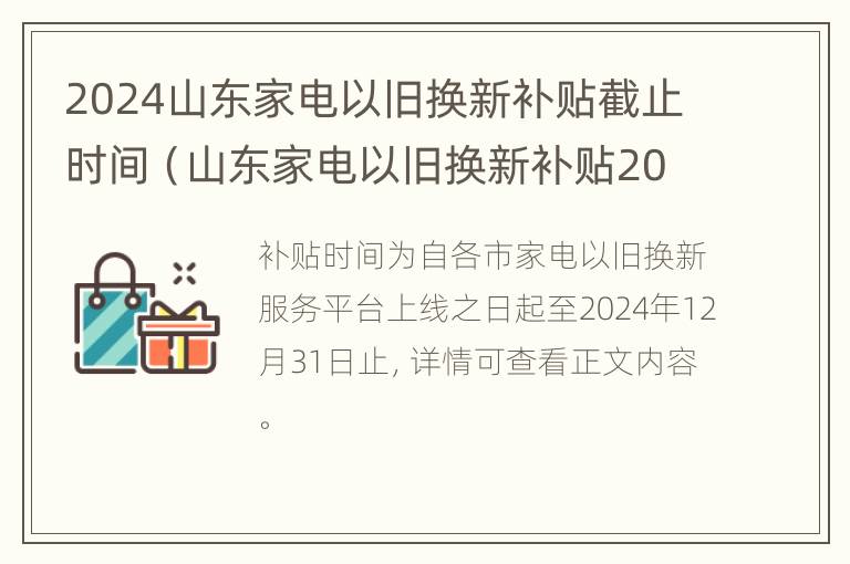 2024山东家电以旧换新补贴截止时间（山东家电以旧换新补贴2020）