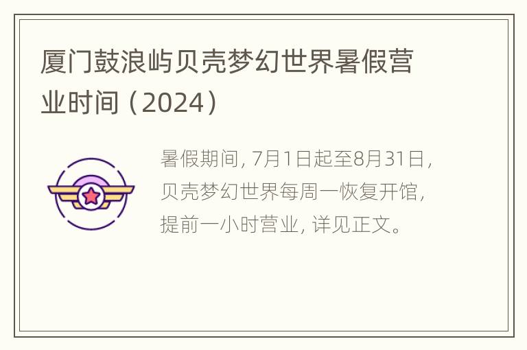 厦门鼓浪屿贝壳梦幻世界暑假营业时间（2024）