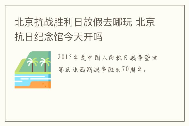 北京抗战胜利日放假去哪玩 北京抗日纪念馆今天开吗