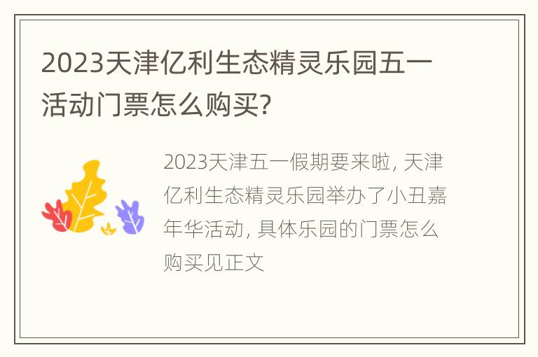 2023天津亿利生态精灵乐园五一活动门票怎么购买?