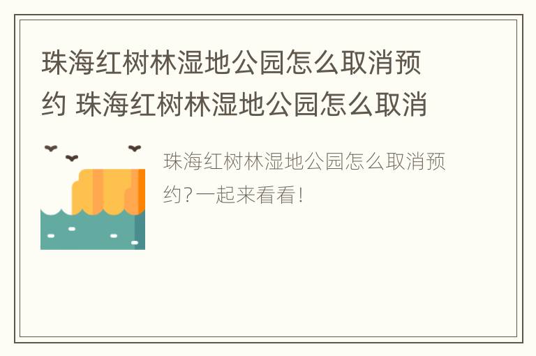 珠海红树林湿地公园怎么取消预约 珠海红树林湿地公园怎么取消预约时间