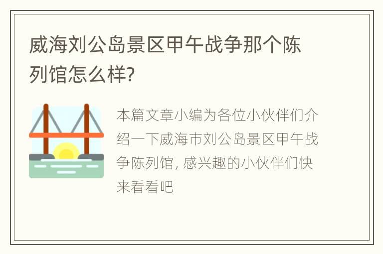 威海刘公岛景区甲午战争那个陈列馆怎么样？