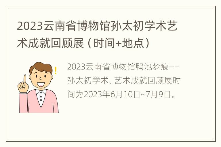 2023云南省博物馆孙太初学术艺术成就回顾展（时间+地点）