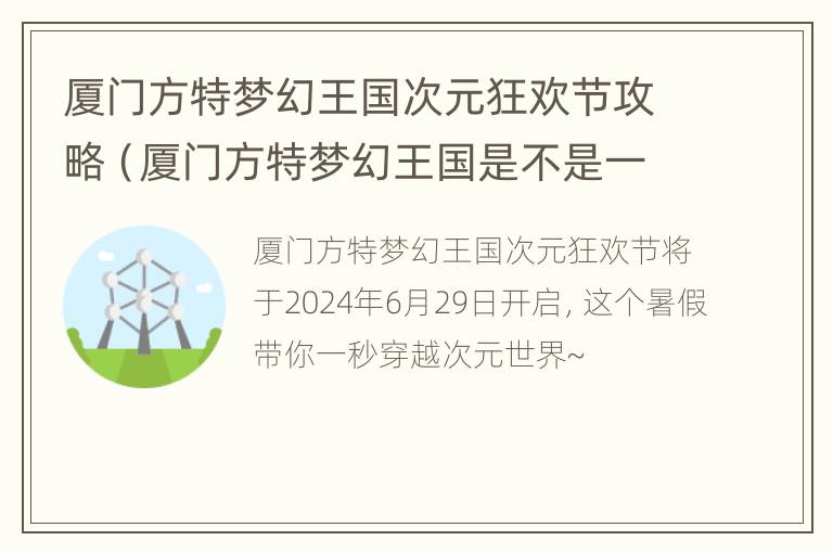 厦门方特梦幻王国次元狂欢节攻略（厦门方特梦幻王国是不是一票玩全部）