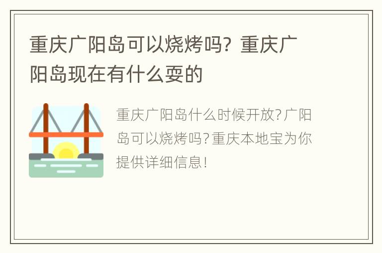 重庆广阳岛可以烧烤吗？ 重庆广阳岛现在有什么耍的