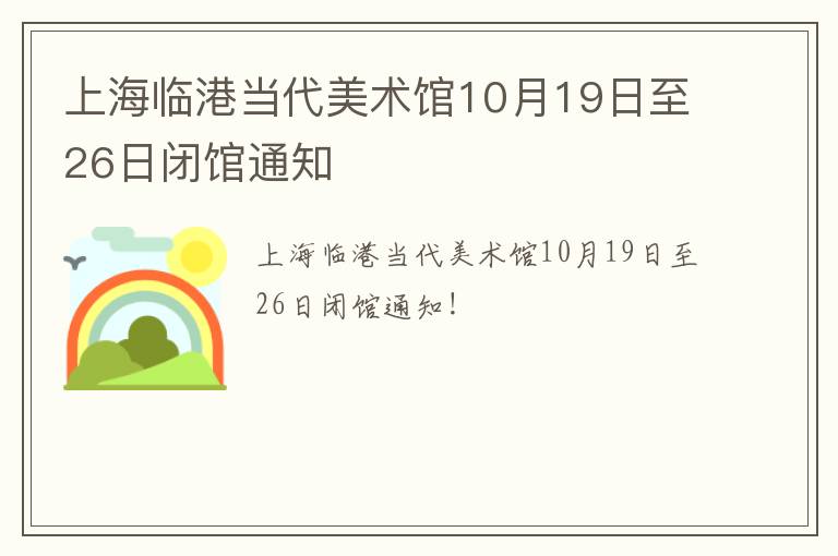 上海临港当代美术馆10月19日至26日闭馆通知