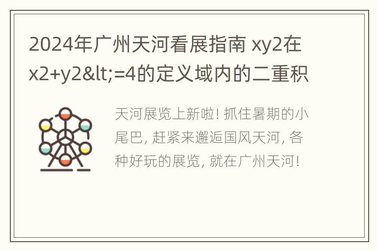 2024年广州天河看展指南 xy2在x2+y2<=4的定义域内的二重积分为多少