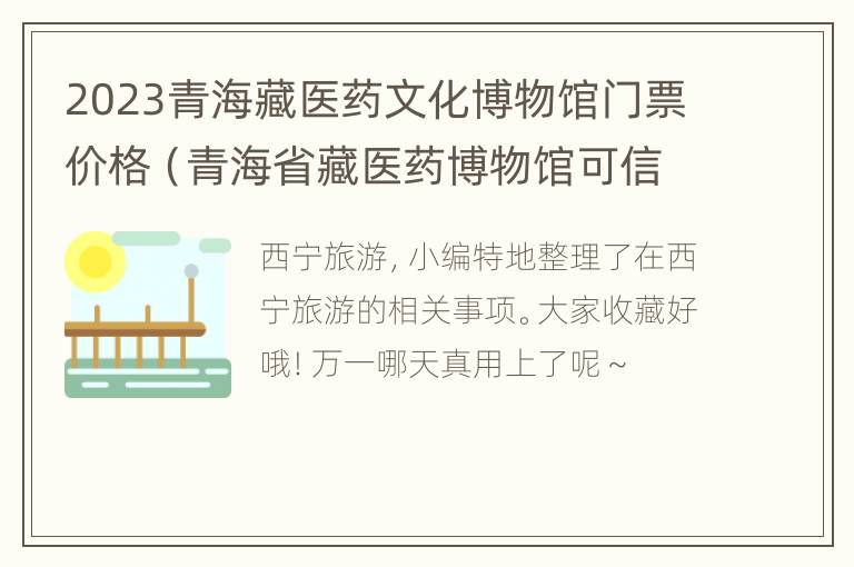 2023青海藏医药文化博物馆门票价格（青海省藏医药博物馆可信吗）