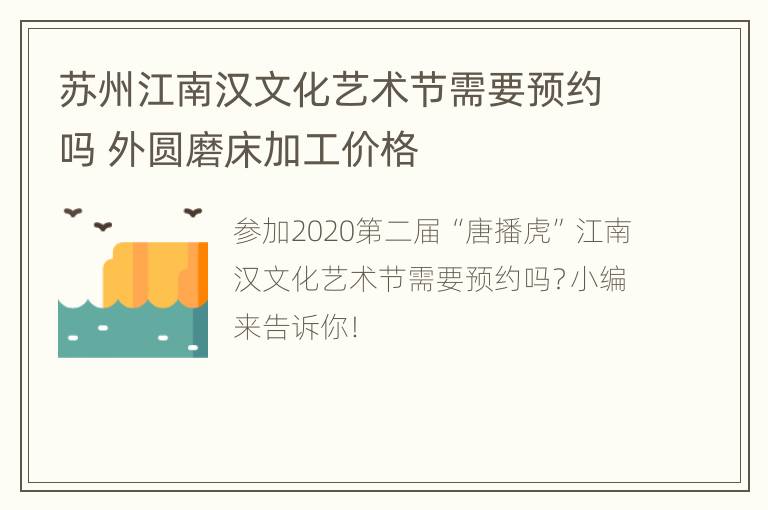 苏州江南汉文化艺术节需要预约吗 外圆磨床加工价格