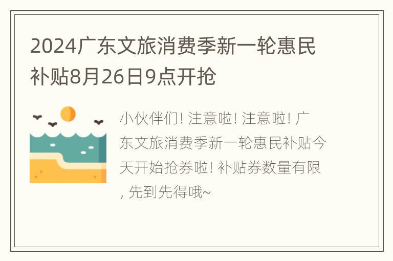 2024广东文旅消费季新一轮惠民补贴8月26日9点开抢