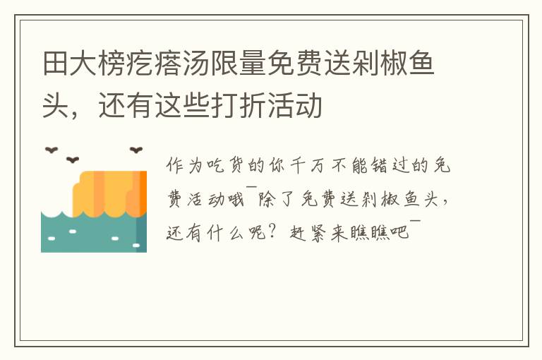 田大榜疙瘩汤限量免费送剁椒鱼头，还有这些打折活动